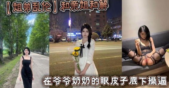 和親姐和解在爺爺奶奶的眼皮子底下操逼